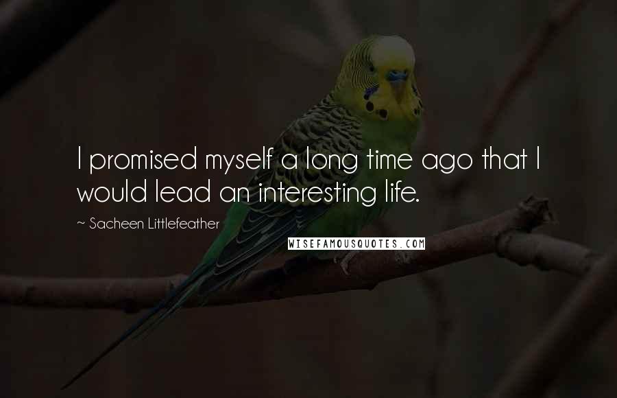 Sacheen Littlefeather Quotes: I promised myself a long time ago that I would lead an interesting life.