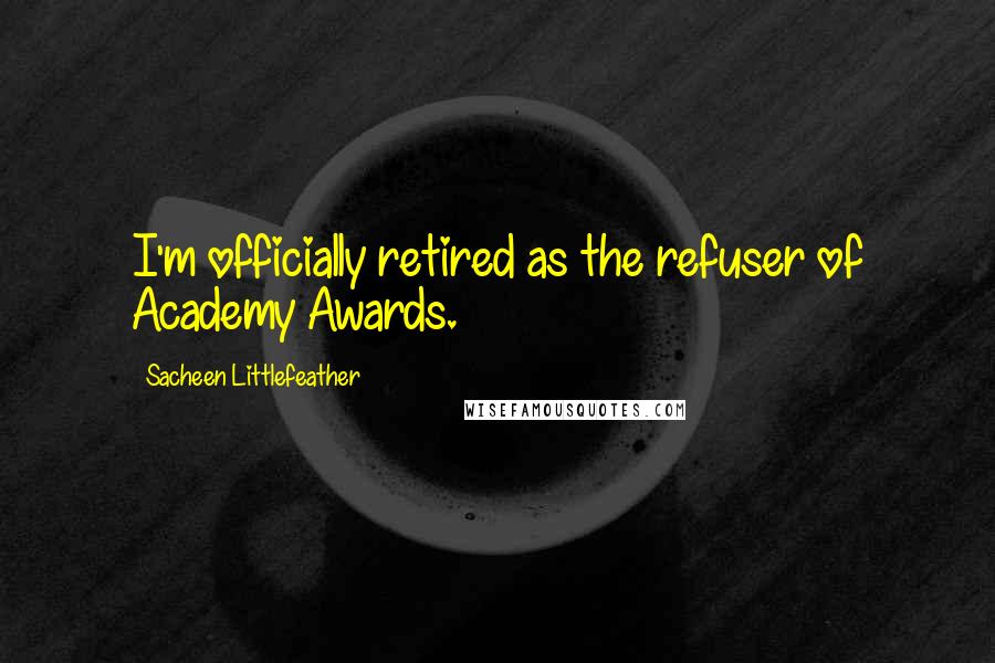 Sacheen Littlefeather Quotes: I'm officially retired as the refuser of Academy Awards.