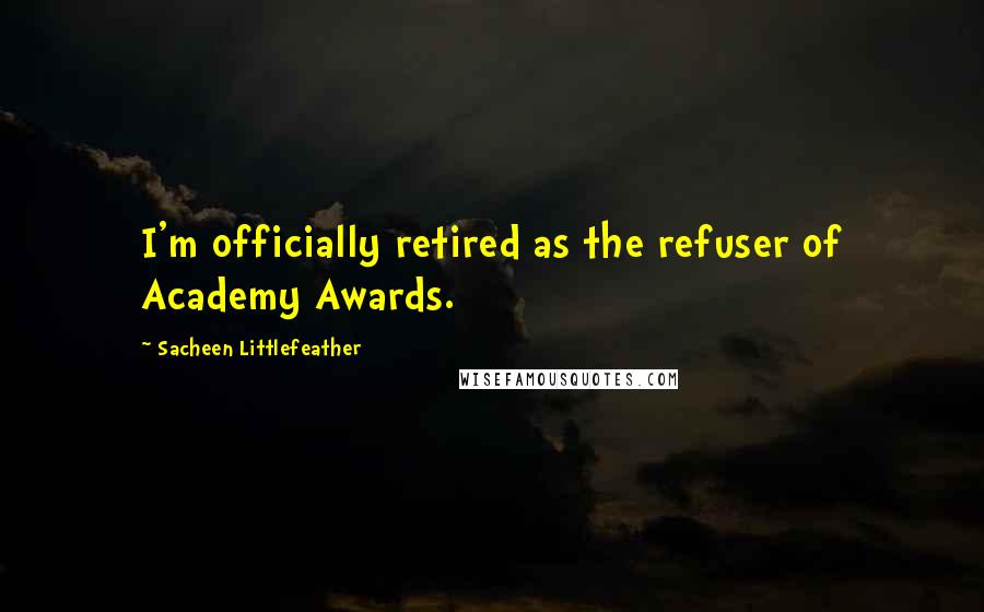 Sacheen Littlefeather Quotes: I'm officially retired as the refuser of Academy Awards.