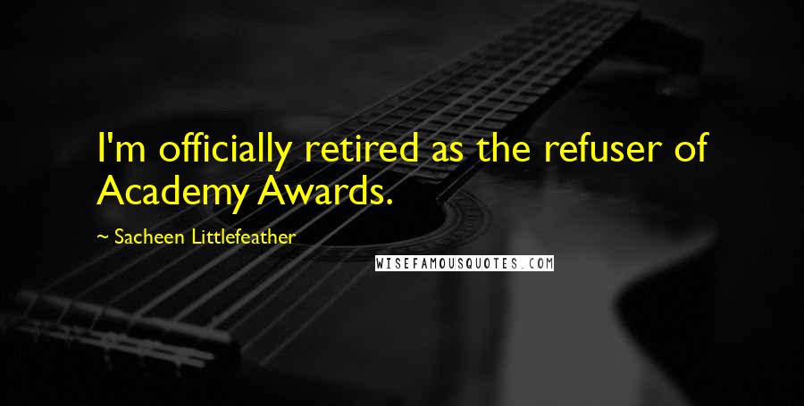 Sacheen Littlefeather Quotes: I'm officially retired as the refuser of Academy Awards.