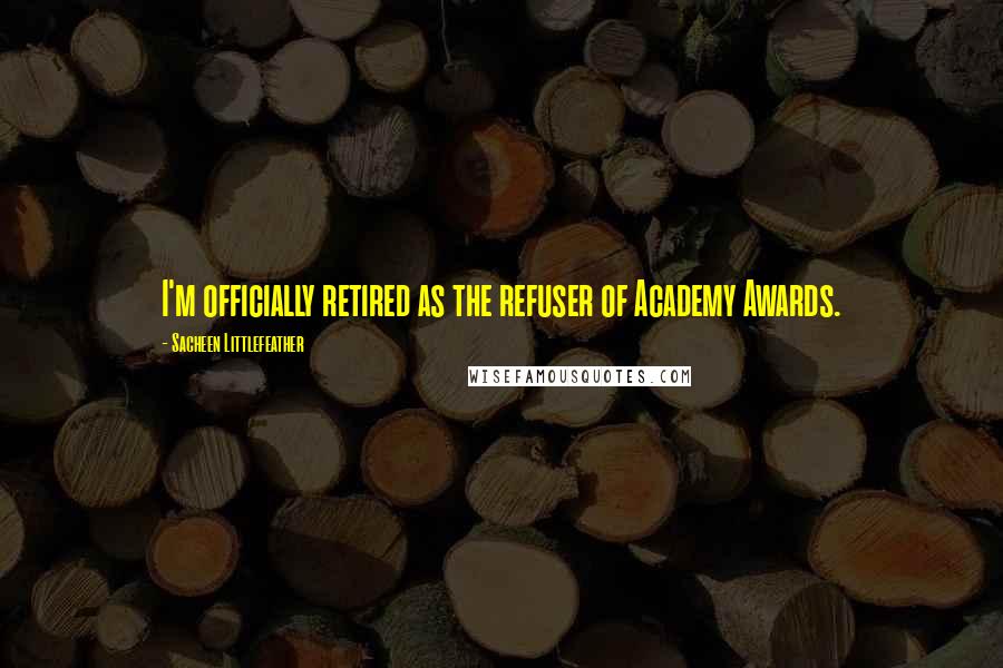 Sacheen Littlefeather Quotes: I'm officially retired as the refuser of Academy Awards.