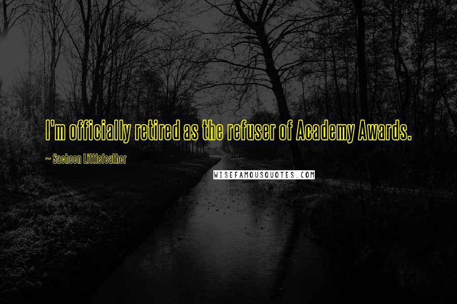Sacheen Littlefeather Quotes: I'm officially retired as the refuser of Academy Awards.