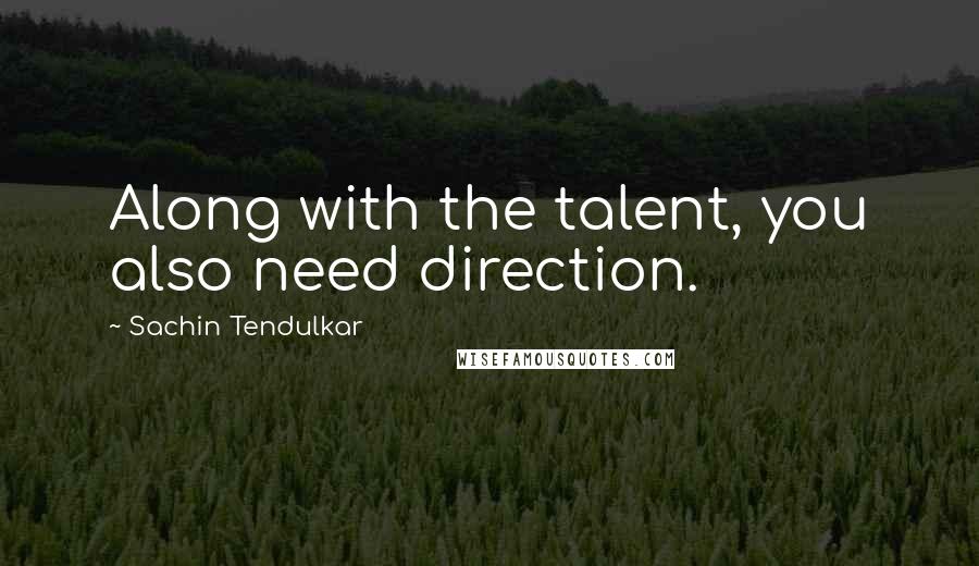 Sachin Tendulkar Quotes: Along with the talent, you also need direction.