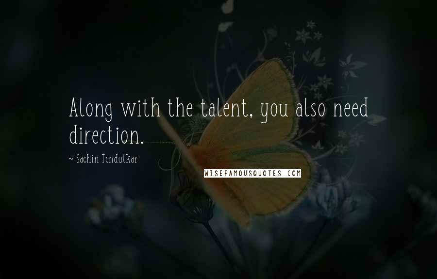 Sachin Tendulkar Quotes: Along with the talent, you also need direction.