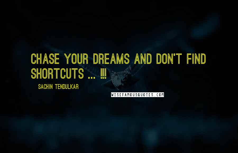 Sachin Tendulkar Quotes: Chase your dreams and don't find shortcuts ... !!!