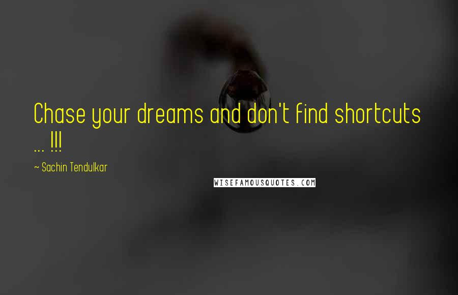 Sachin Tendulkar Quotes: Chase your dreams and don't find shortcuts ... !!!