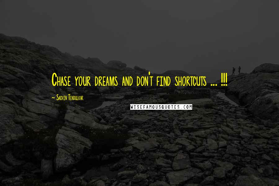 Sachin Tendulkar Quotes: Chase your dreams and don't find shortcuts ... !!!