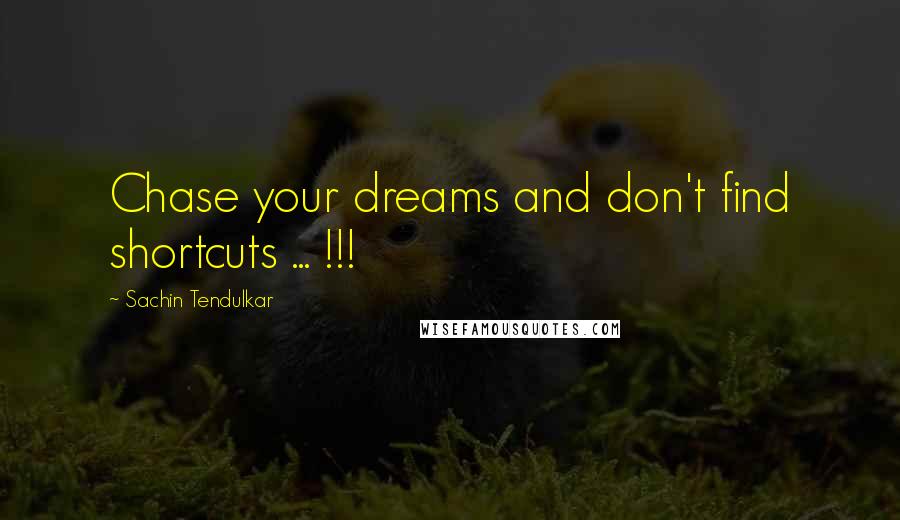 Sachin Tendulkar Quotes: Chase your dreams and don't find shortcuts ... !!!