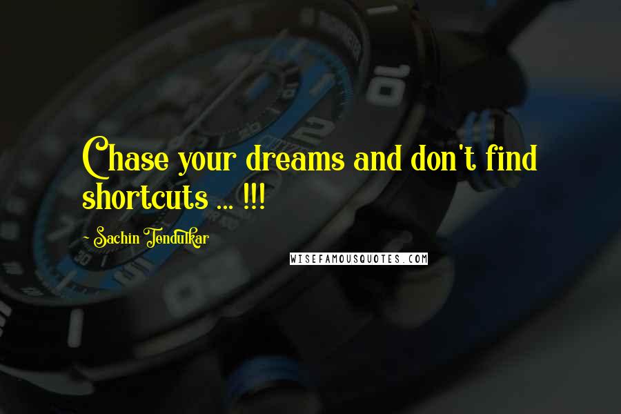 Sachin Tendulkar Quotes: Chase your dreams and don't find shortcuts ... !!!