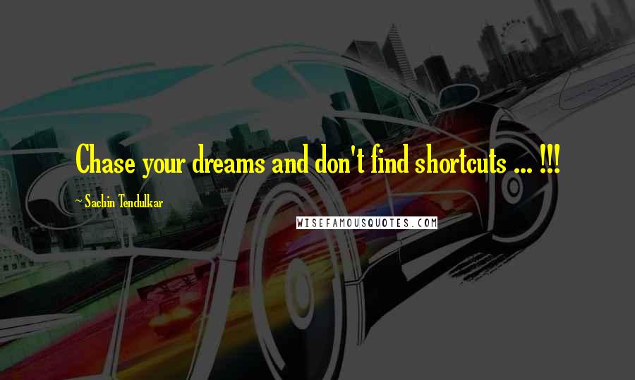 Sachin Tendulkar Quotes: Chase your dreams and don't find shortcuts ... !!!