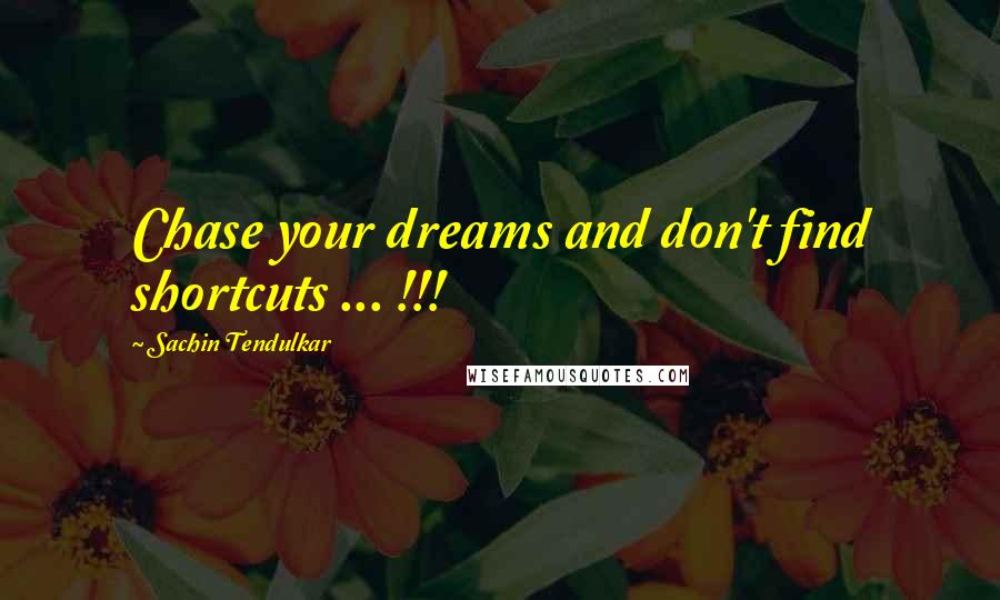 Sachin Tendulkar Quotes: Chase your dreams and don't find shortcuts ... !!!