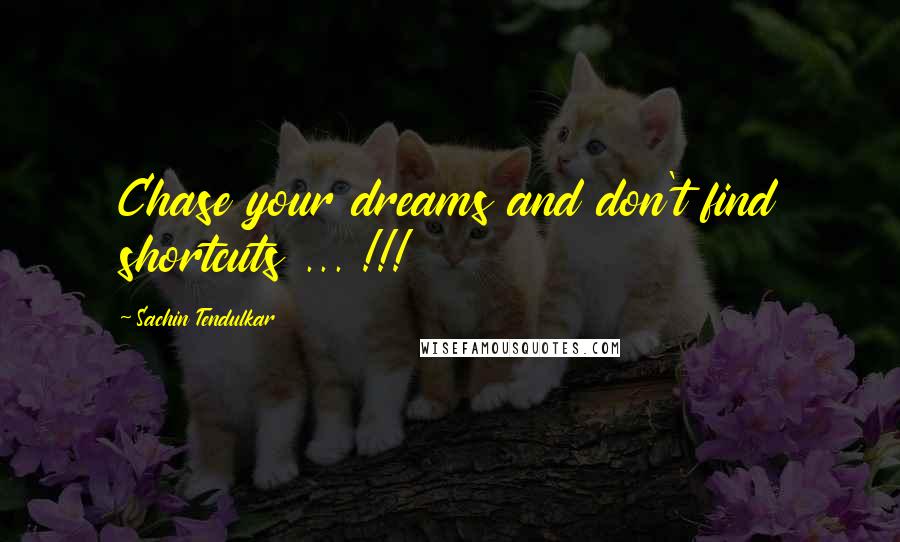 Sachin Tendulkar Quotes: Chase your dreams and don't find shortcuts ... !!!