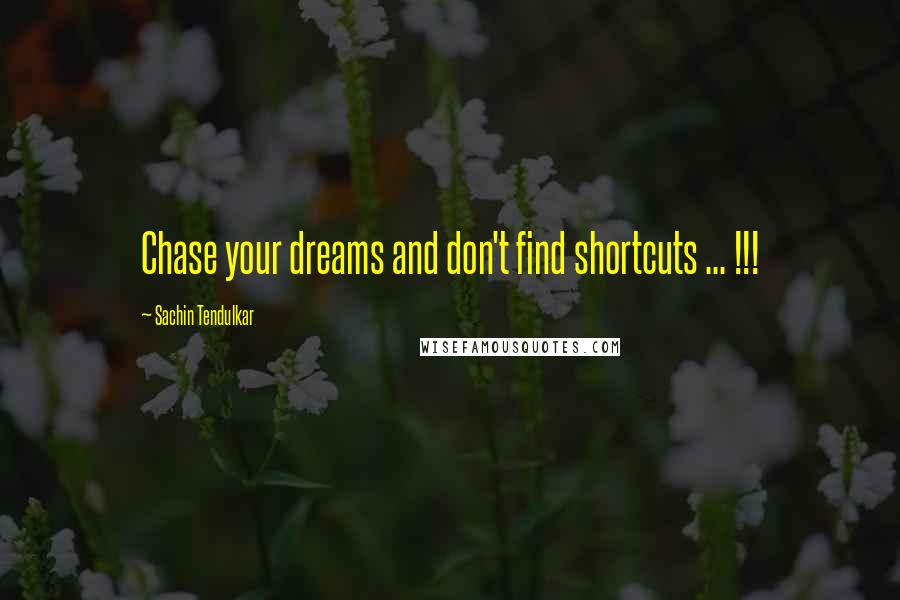 Sachin Tendulkar Quotes: Chase your dreams and don't find shortcuts ... !!!