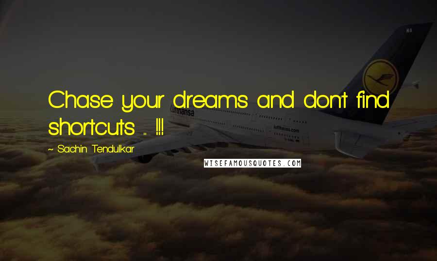 Sachin Tendulkar Quotes: Chase your dreams and don't find shortcuts ... !!!