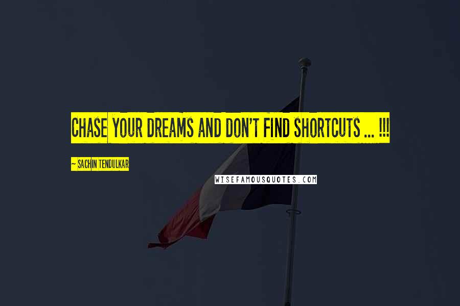 Sachin Tendulkar Quotes: Chase your dreams and don't find shortcuts ... !!!