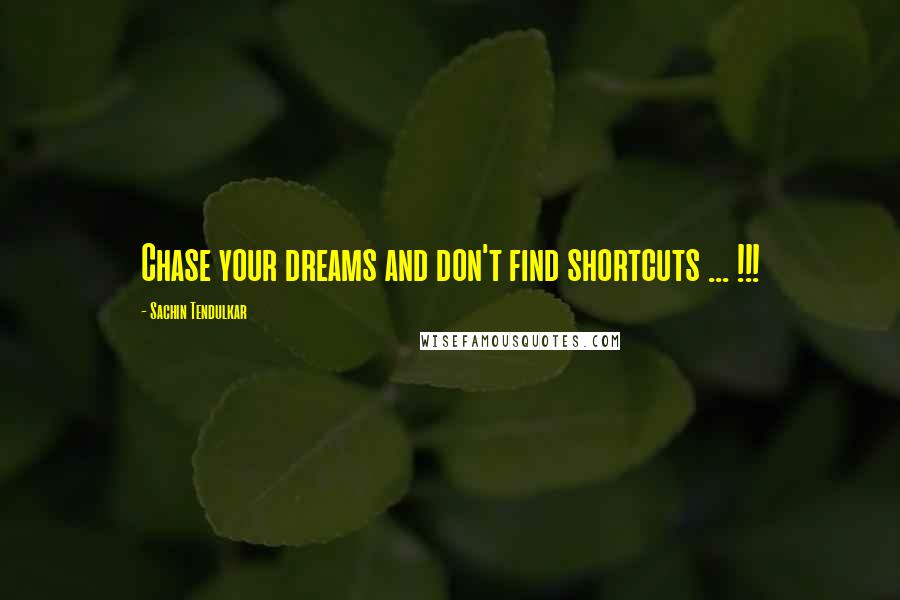 Sachin Tendulkar Quotes: Chase your dreams and don't find shortcuts ... !!!