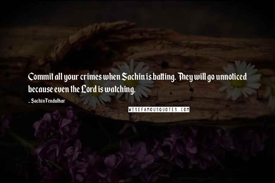 Sachin Tendulkar Quotes: Commit all your crimes when Sachin is batting. They will go unnoticed because even the Lord is watching.