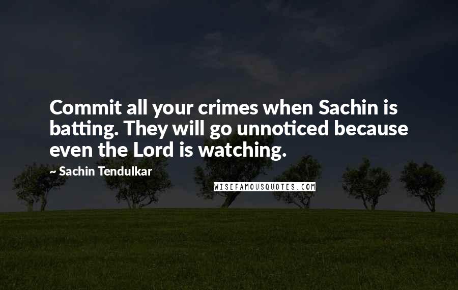 Sachin Tendulkar Quotes: Commit all your crimes when Sachin is batting. They will go unnoticed because even the Lord is watching.