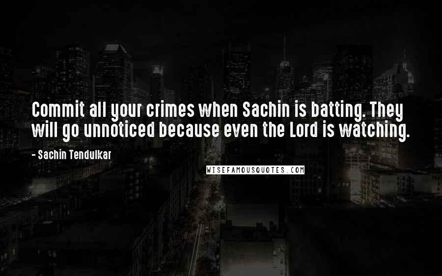 Sachin Tendulkar Quotes: Commit all your crimes when Sachin is batting. They will go unnoticed because even the Lord is watching.