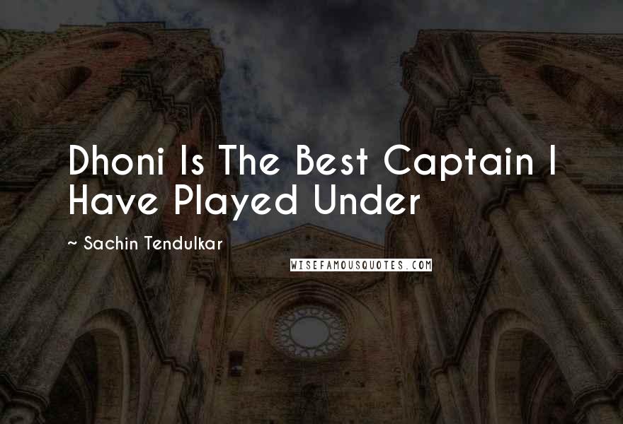 Sachin Tendulkar Quotes: Dhoni Is The Best Captain I Have Played Under