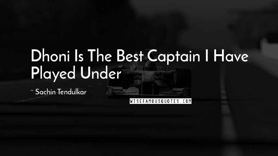 Sachin Tendulkar Quotes: Dhoni Is The Best Captain I Have Played Under