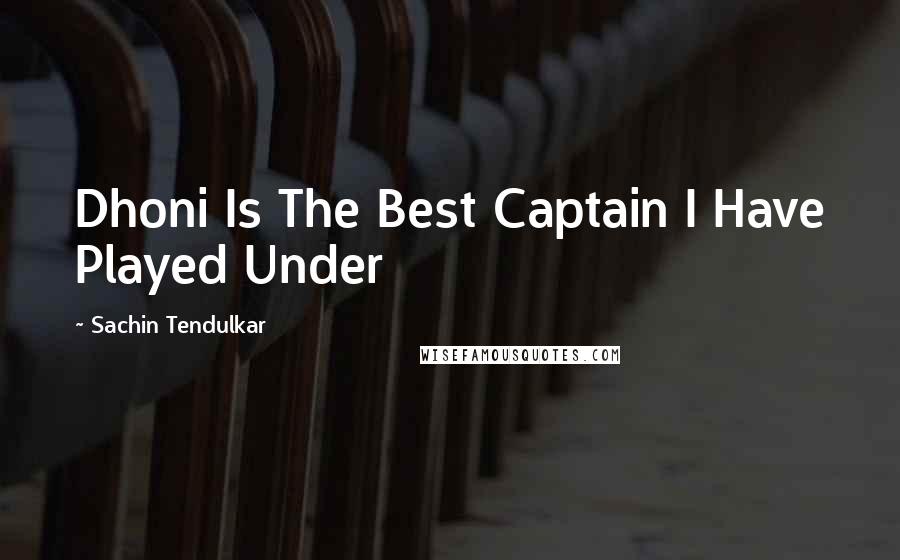 Sachin Tendulkar Quotes: Dhoni Is The Best Captain I Have Played Under