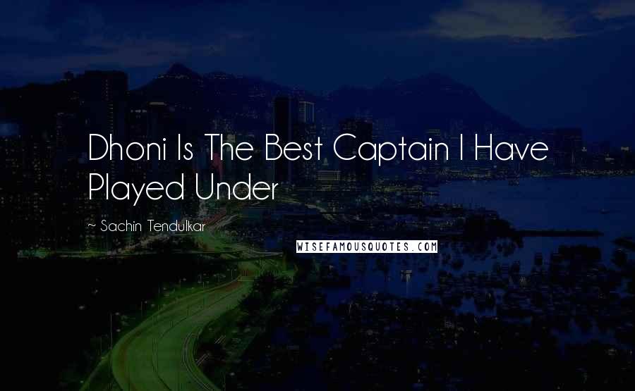 Sachin Tendulkar Quotes: Dhoni Is The Best Captain I Have Played Under