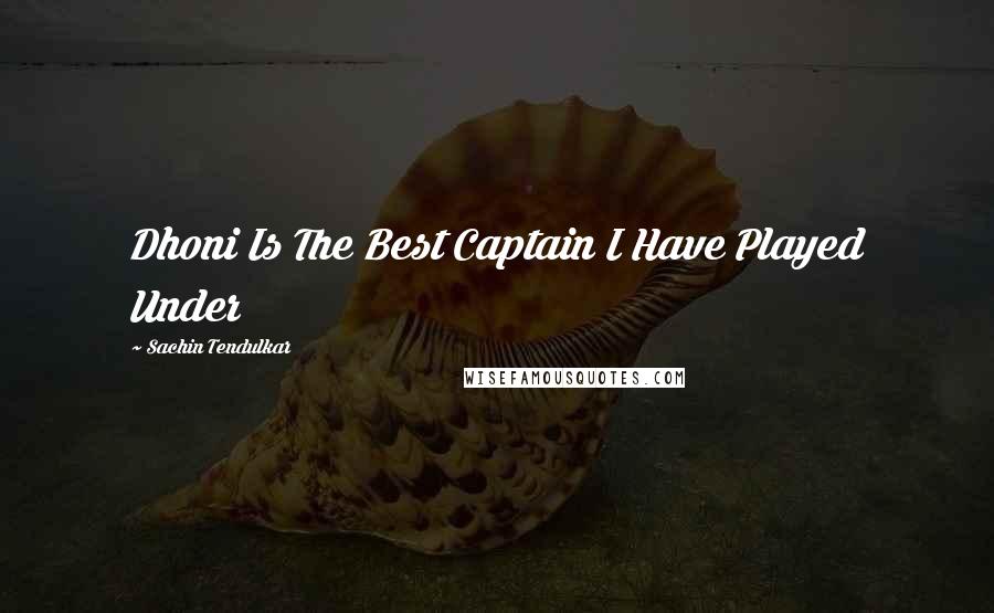 Sachin Tendulkar Quotes: Dhoni Is The Best Captain I Have Played Under