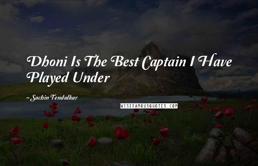 Sachin Tendulkar Quotes: Dhoni Is The Best Captain I Have Played Under