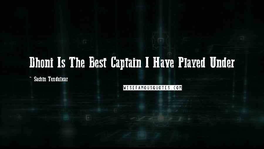 Sachin Tendulkar Quotes: Dhoni Is The Best Captain I Have Played Under