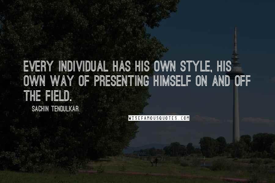 Sachin Tendulkar Quotes: Every individual has his own style, his own way of presenting himself on and off the field.