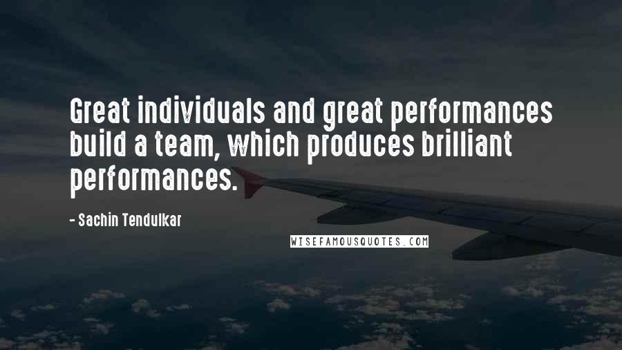 Sachin Tendulkar Quotes: Great individuals and great performances build a team, which produces brilliant performances.