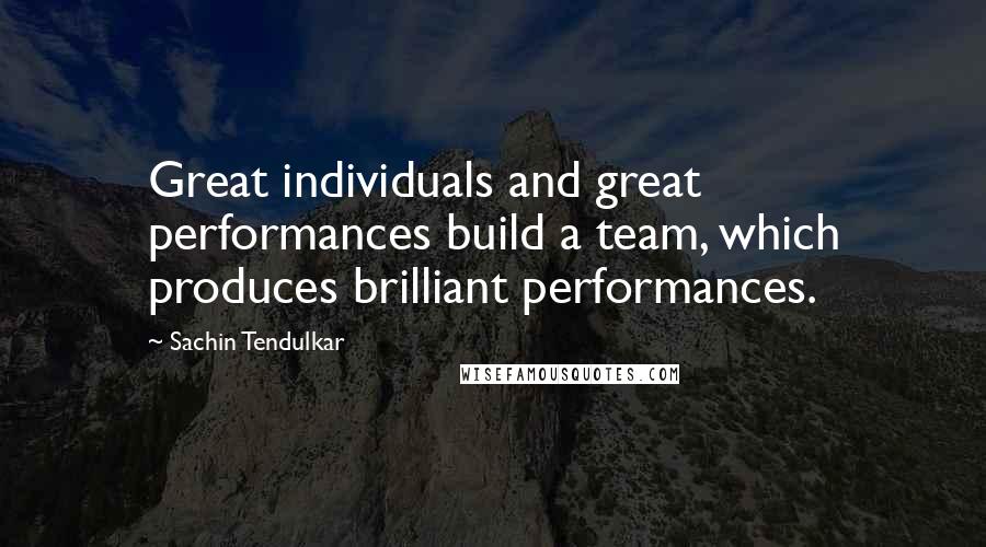 Sachin Tendulkar Quotes: Great individuals and great performances build a team, which produces brilliant performances.