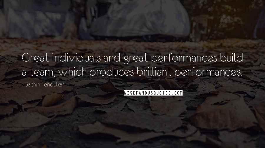 Sachin Tendulkar Quotes: Great individuals and great performances build a team, which produces brilliant performances.