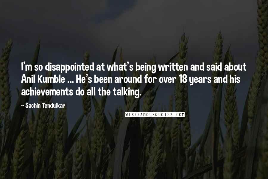 Sachin Tendulkar Quotes: I'm so disappointed at what's being written and said about Anil Kumble ... He's been around for over 18 years and his achievements do all the talking.