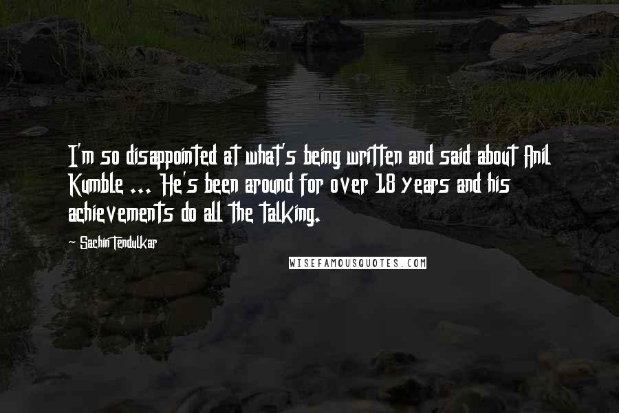 Sachin Tendulkar Quotes: I'm so disappointed at what's being written and said about Anil Kumble ... He's been around for over 18 years and his achievements do all the talking.