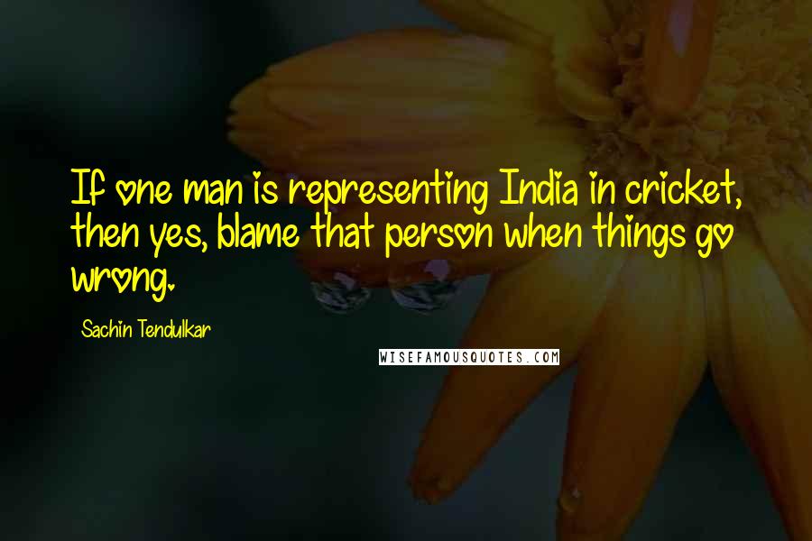 Sachin Tendulkar Quotes: If one man is representing India in cricket, then yes, blame that person when things go wrong.