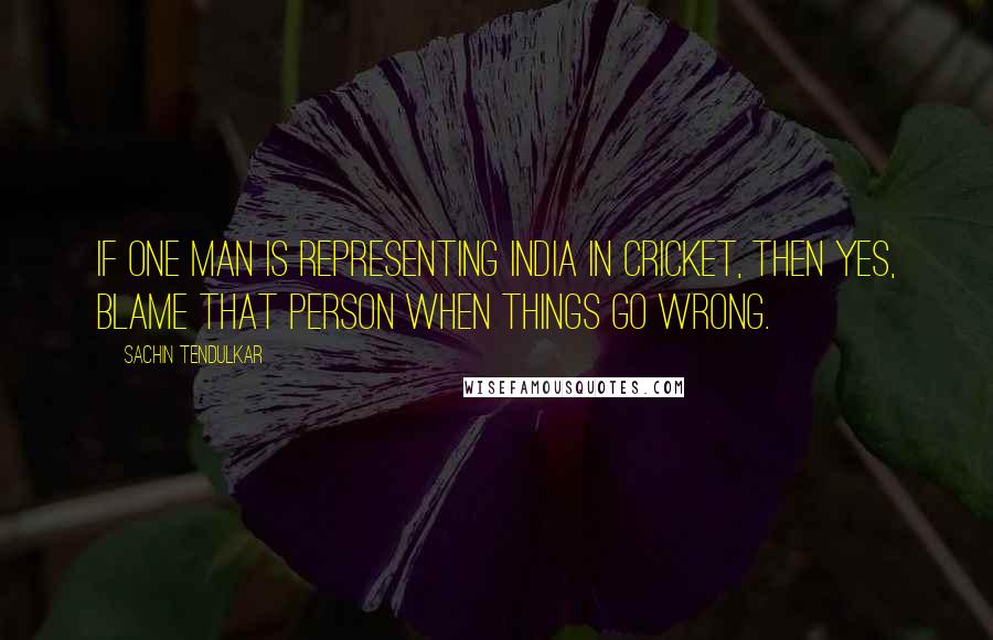 Sachin Tendulkar Quotes: If one man is representing India in cricket, then yes, blame that person when things go wrong.