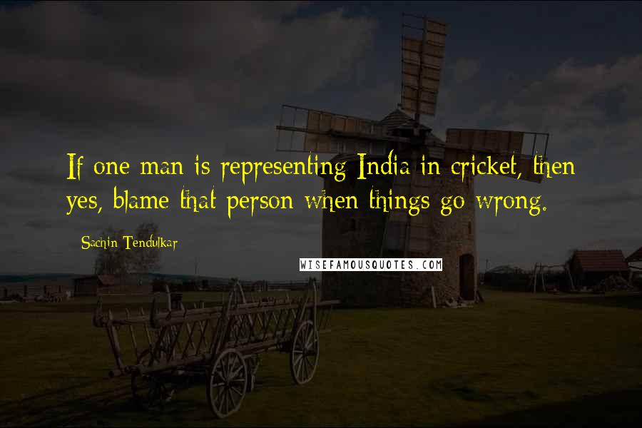 Sachin Tendulkar Quotes: If one man is representing India in cricket, then yes, blame that person when things go wrong.