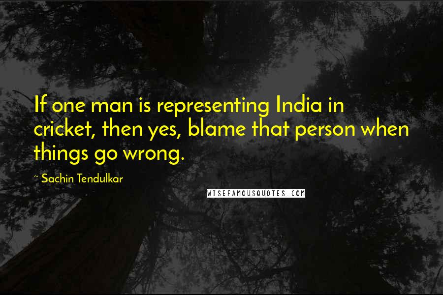 Sachin Tendulkar Quotes: If one man is representing India in cricket, then yes, blame that person when things go wrong.