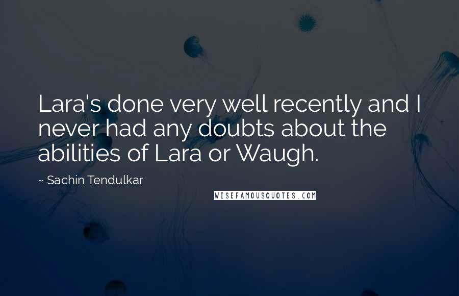 Sachin Tendulkar Quotes: Lara's done very well recently and I never had any doubts about the abilities of Lara or Waugh.