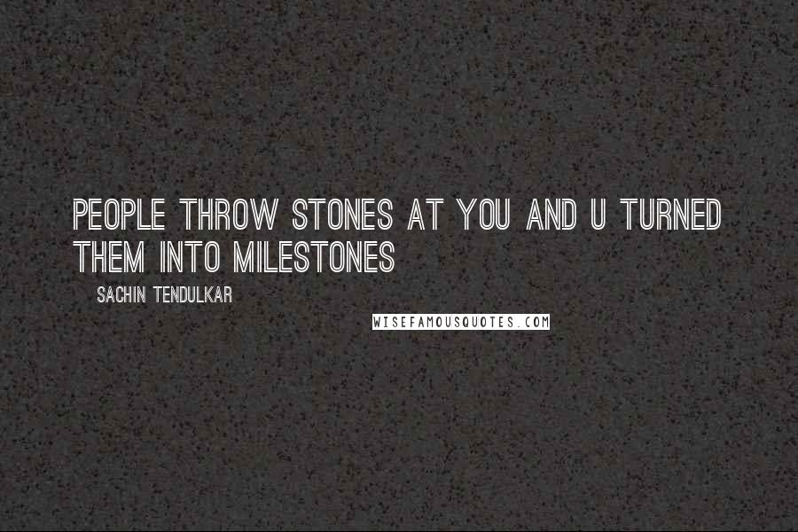 Sachin Tendulkar Quotes: People throw stones at you and u turned them into milestones