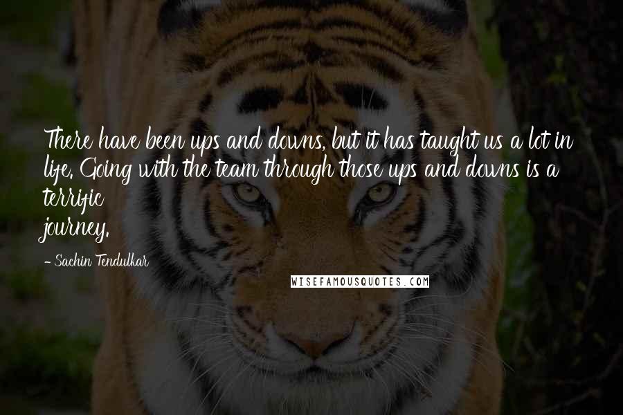 Sachin Tendulkar Quotes: There have been ups and downs, but it has taught us a lot in life. Going with the team through those ups and downs is a terrific journey.