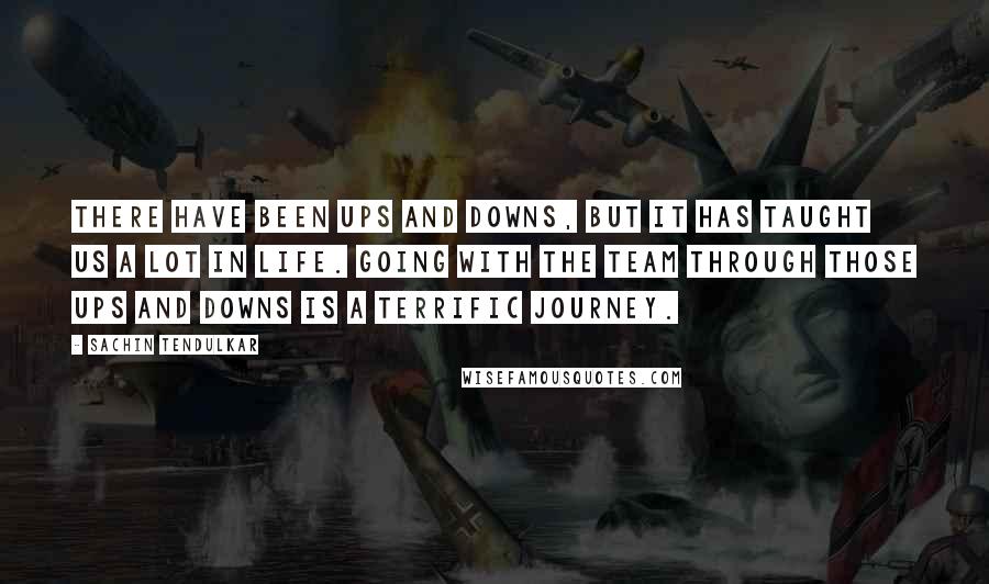 Sachin Tendulkar Quotes: There have been ups and downs, but it has taught us a lot in life. Going with the team through those ups and downs is a terrific journey.