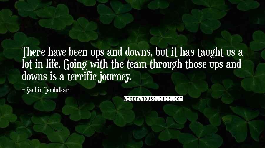 Sachin Tendulkar Quotes: There have been ups and downs, but it has taught us a lot in life. Going with the team through those ups and downs is a terrific journey.