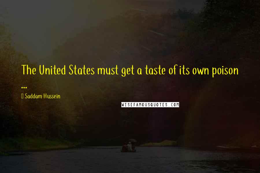 Saddam Hussein Quotes: The United States must get a taste of its own poison ...