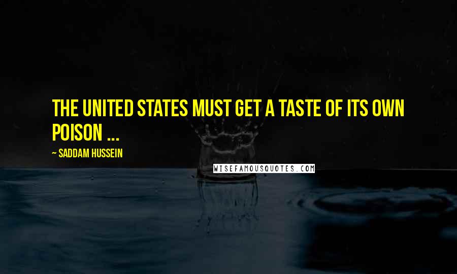 Saddam Hussein Quotes: The United States must get a taste of its own poison ...