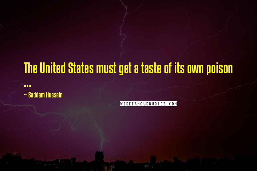 Saddam Hussein Quotes: The United States must get a taste of its own poison ...