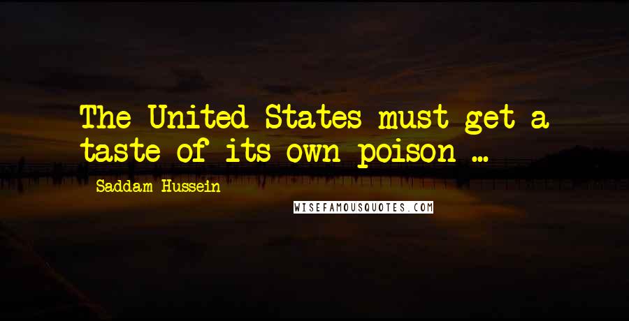 Saddam Hussein Quotes: The United States must get a taste of its own poison ...