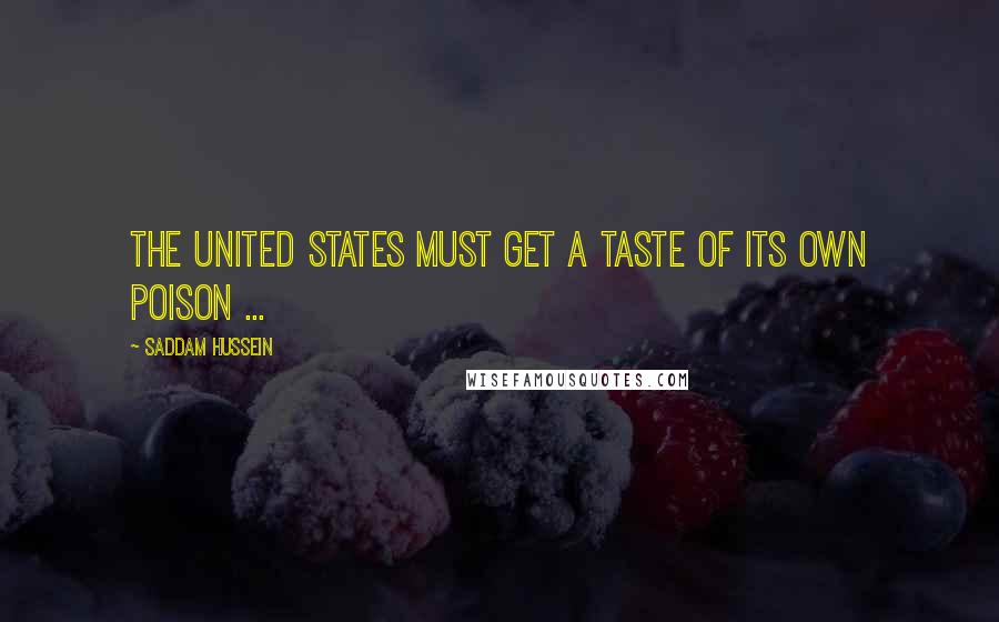 Saddam Hussein Quotes: The United States must get a taste of its own poison ...